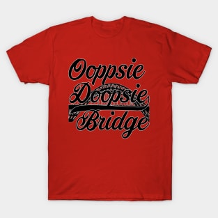 Oopsie Doopsie Bridge T-Shirt